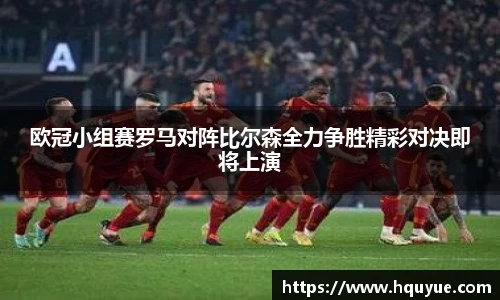 欧冠小组赛罗马对阵比尔森全力争胜精彩对决即将上演